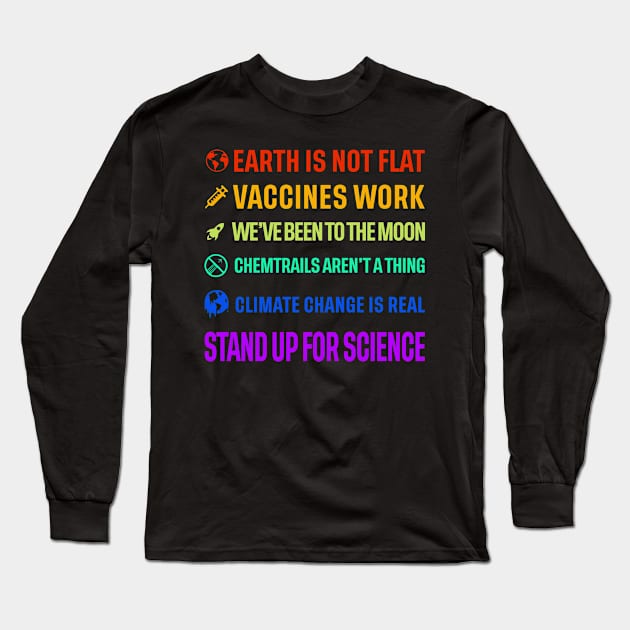 Earth is not flat! Vaccines work! We've been to the moon! Chemtrails aren't a thing! Climate change is real! Stand up for science! Long Sleeve T-Shirt by ScienceCorner